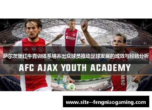 萨尔茨堡红牛青训体系培养出众球员推动足球发展的成效与经验分析