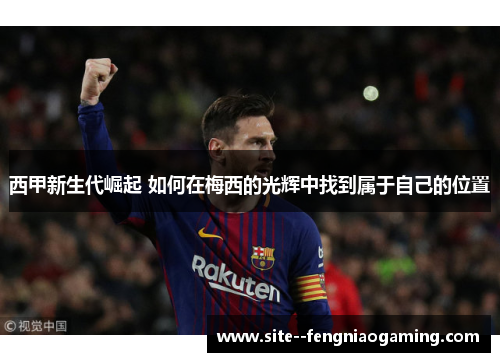 西甲新生代崛起 如何在梅西的光辉中找到属于自己的位置