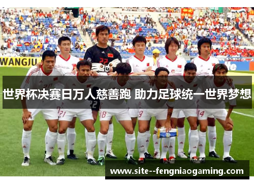 世界杯决赛日万人慈善跑 助力足球统一世界梦想