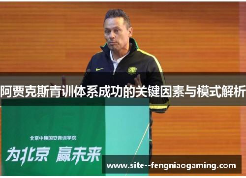 阿贾克斯青训体系成功的关键因素与模式解析 阿贾克斯青训体系成功的关键因素与模式解析