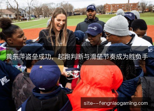 黄东萍盗垒成功，起跑判断与滑垒节奏成为胜负手